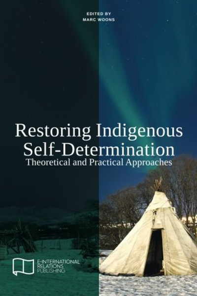 Restoring Indigenous Self-Determination: Theoretical and Practical Approaches (New Version) (E-IR Edited Collections)
