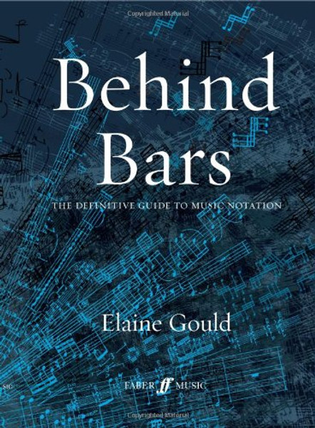 Behind Bars: The Definitive Guide to Music Notation (Faber Edition)