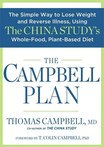The Campbell Plan: The Simple Way to Lose Weight and Reverse Illness, Using The China Study's Whole-Food, Plant-Based Diet