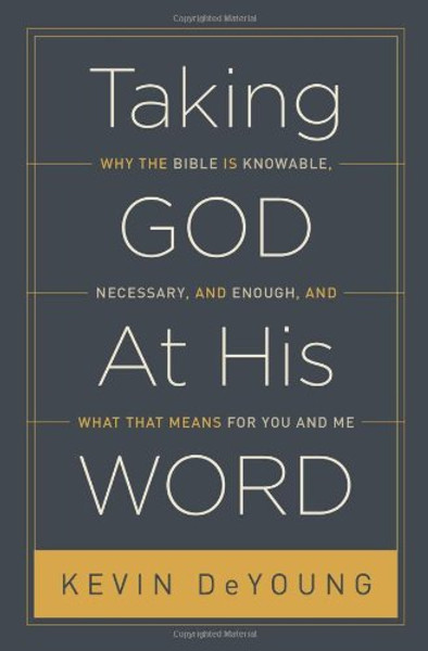 Taking God At His Word: Why the Bible Is Knowable, Necessary, and Enough, and What That Means for You and Me