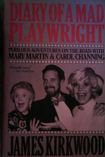 Diary of a Mad Playwright : Perilous Adventures on the Road with Mary Martin & Carol Channing