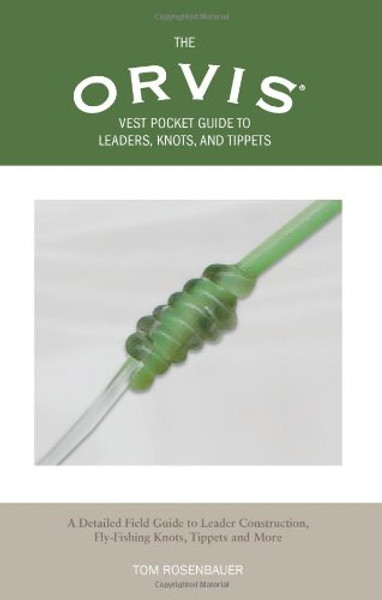Orvis Vest Pocket Guide to Leaders, Knots, and Tippets: A Detailed Field Guide To Leader Construction, Fly-Fishing Knots, Tippets And More