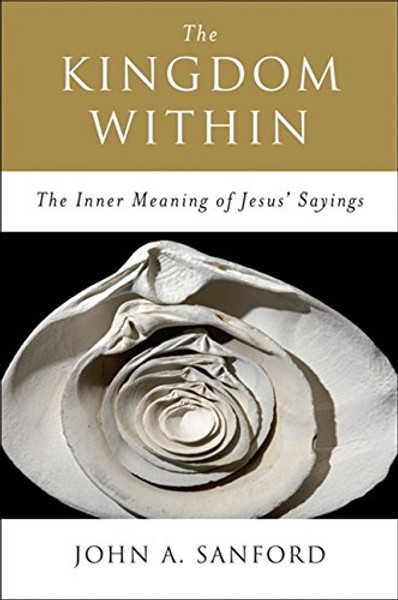 The Kingdom Within: The Inner Meaning of Jesus' Sayings