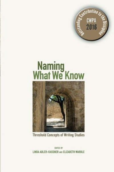 Naming What We Know: Threshold Concepts of Writing Studies