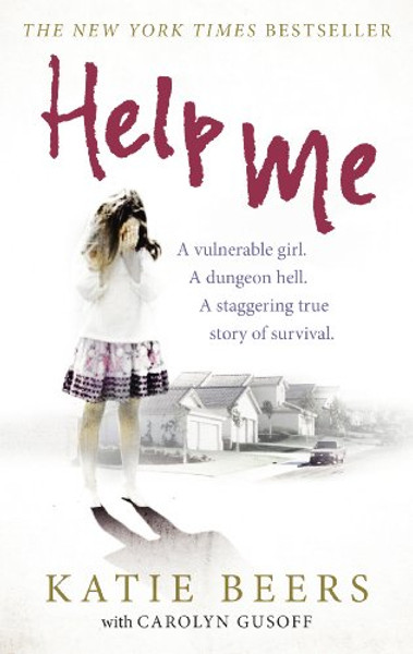 Help Me: A Vulnerable Girl. A Dungeon Hell. A Staggering True Story of Survival