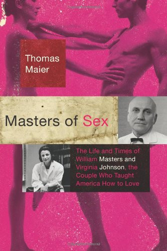 Masters of Sex: The Life and Times of William Masters and Virginia Johnson, the Couple Who Taught America How to Love
