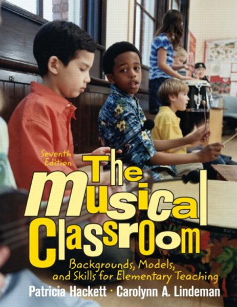 The Musical Classroom: Backgrounds, Models, and Skills for Elementary Teaching (7th Edition)