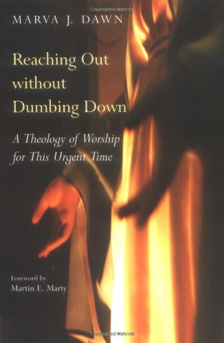 Reaching Out Without Dumbing Down: A Theology of Worship for This Urgent Time