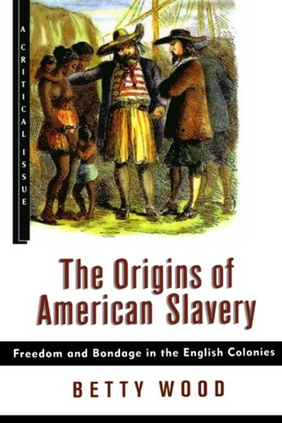 The Origins of American Slavery: Freedom and Bondage in the English Colonies (Hill and Wang Critical Issues)