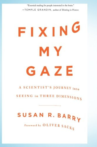 Fixing My Gaze: A Scientist's Journey Into Seeing in Three Dimensions