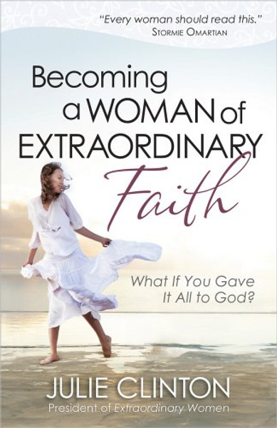Becoming a Woman of Extraordinary Faith: What If You Gave It All to God? Becoming a Woman of Extraordinary Faith: What If You Gave It All to God?