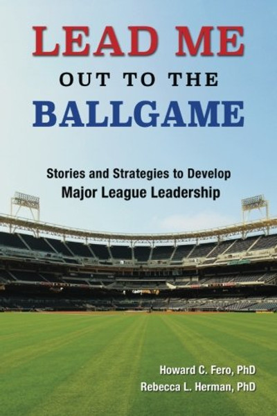 Lead Me Out to the Ballgame: Stories and Strategies to Develop Major League Leadership