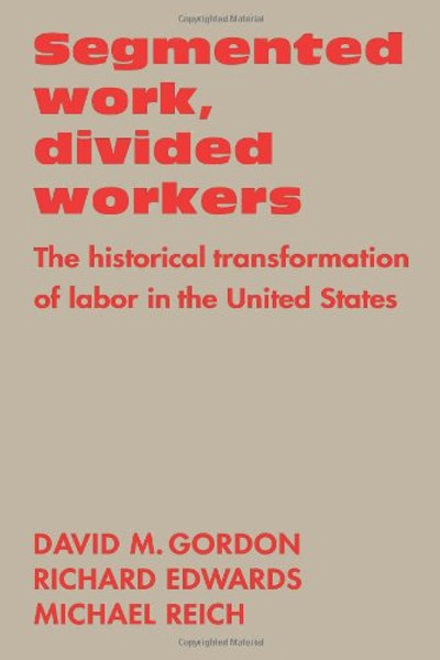 Segmented Work, Divided Workers: The historical transformation of labor in the United States Segmented Work, Divided Workers: The historical transformation of labor in the United States