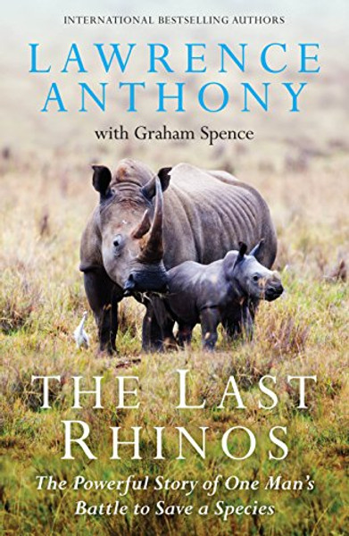The Last Rhinos: The Powerful Story of One Man's Battle to Save a Species The Last Rhinos: The Powerful Story of One Man's Battle to Save a Species