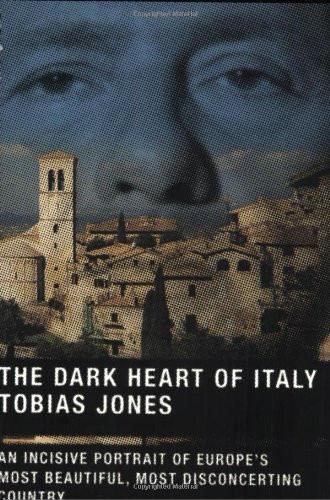 The Dark Heart of Italy: An Incisive Portrait of Europe's Most Beautiful, Most Disconcerting Country