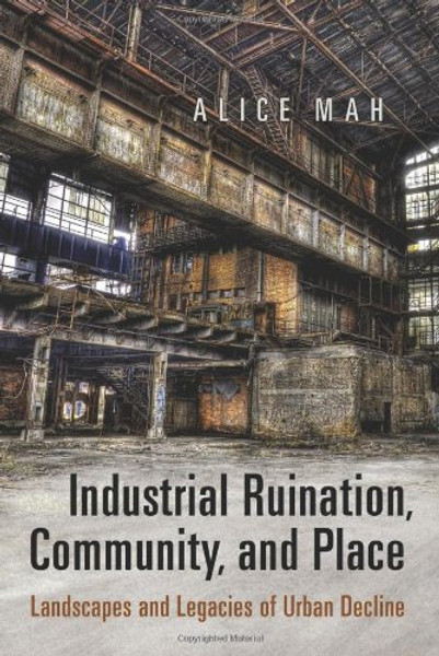 Industrial Ruination, Community and Place: Landscapes and Legacies of Urban Decline