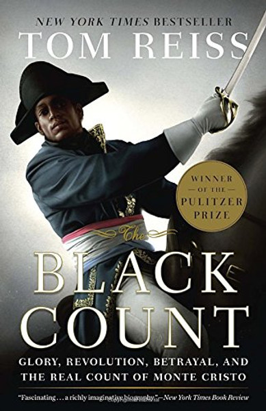 The Black Count: Glory, Revolution, Betrayal, and the Real Count of Monte Cristo The Black Count: Glory, Revolution, Betrayal, and the Real Count of Monte Cristo