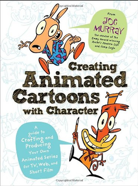 Creating Animated Cartoons with Character: A Guide to Developing and Producing Your Own Series for TV, the Web, and Short Film