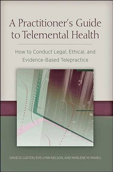 A Practitioner's Guide to Telemental Health: How to Conduct Legal, Ethical, and Evidence-Based Telepractice