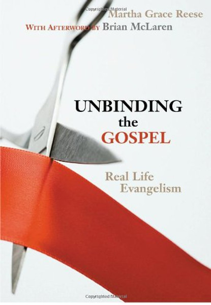 Unbinding the Gospel: Real Life Evangelism Unbinding the Gospel: Real Life Evangelism