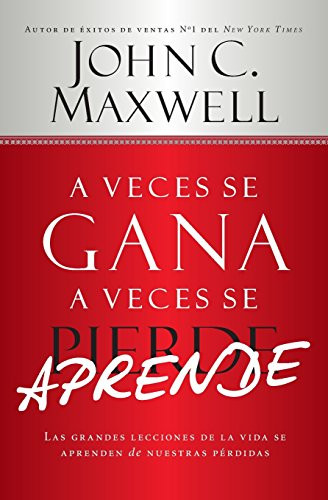 A Veces se Gana - A Veces Aprende: Las grandes lecciones de la vida se aprenden de nuestras perdidas (Spanish Edition)