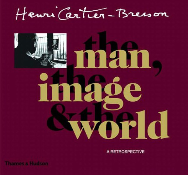 Henri Cartier-Bresson: The Man, the Image & the World: A Retrospective