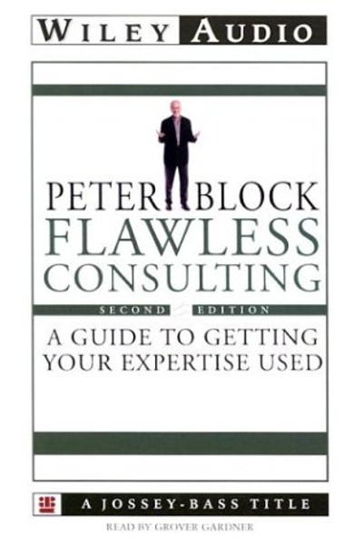 Flawless Consulting: A Guide to Getting Your Expertise Used (Wiley Audio)