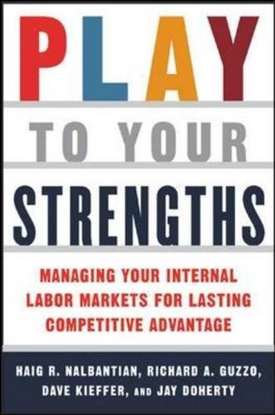 Play to Your Strengths: Managing Your Internal Labor Markets for Lasting Competitive Advantage