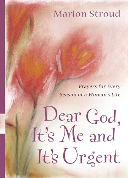 Dear God, It's Me and It's Urgent: Prayers for Every Season of a Woman's Life