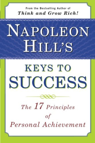 Napoleon Hill's Keys to Success: The 17 Principles of Personal Achievement Napoleon Hill's Keys to Success: The 17 Principles of Personal Achievement