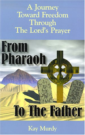 From Pharaoh to the Father: A Journey Toward Freedom Through the Lord's Prayer