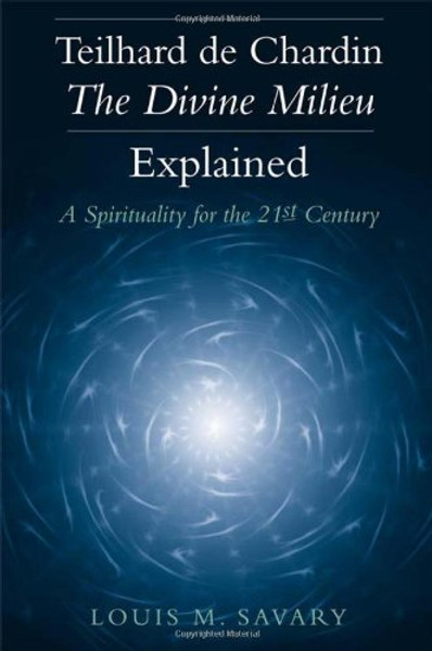 Teilhard De Chardin-The Divine Milieu Explained: A Spirituality for the 21st Century