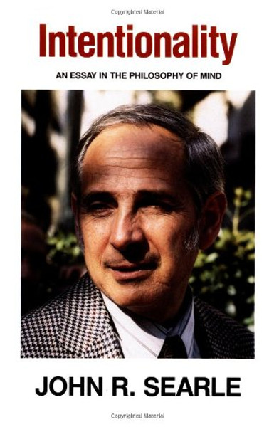 Intentionality: An Essay in the Philosophy of Mind Intentionality: An Essay in the Philosophy of Mind