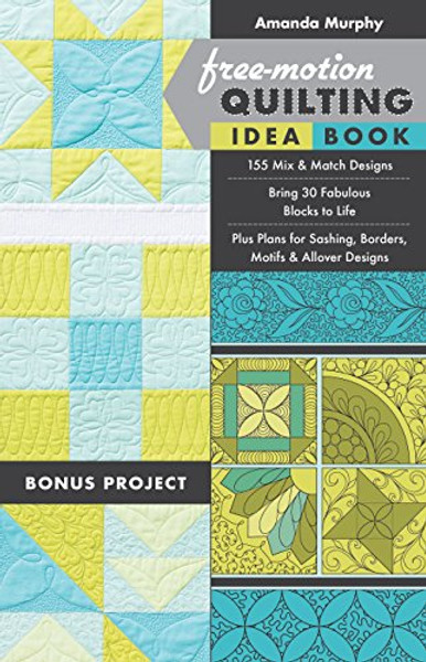 Free-Motion Quilting Idea Book:  155 Mix & Match Designs Bring 30 Fabulous Blocks to Life Plus Plans for Sashing, Borders, Motifs & Allover Designs