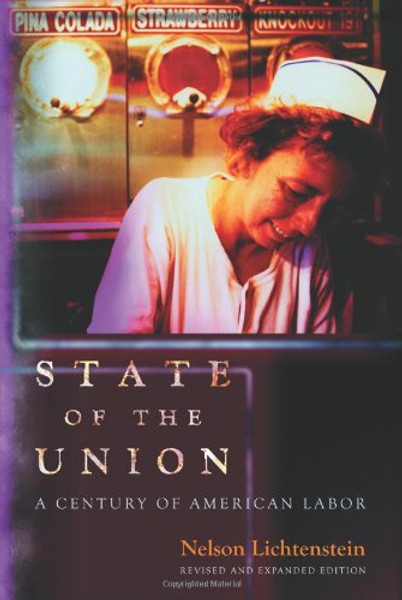 State of the Union: A Century of American Labor (Politics and Society in Modern America)