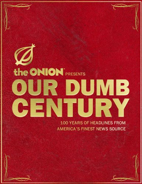 Our Dumb Century: The Onion Presents 100 Years of Headlines from America's Finest News Source