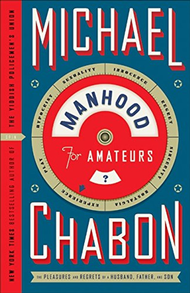 Manhood for Amateurs: The Pleasures and Regrets of a Husband, Father, and Son