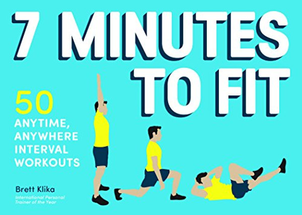 7 Minutes to Fit: 50 Anytime, Anywhere Interval Workouts