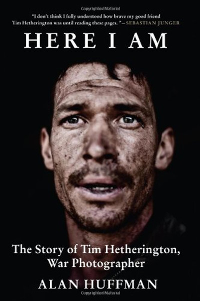Here I Am: The Story of Tim Hetherington, War Photographer Here I Am: The Story of Tim Hetherington, War Photographer