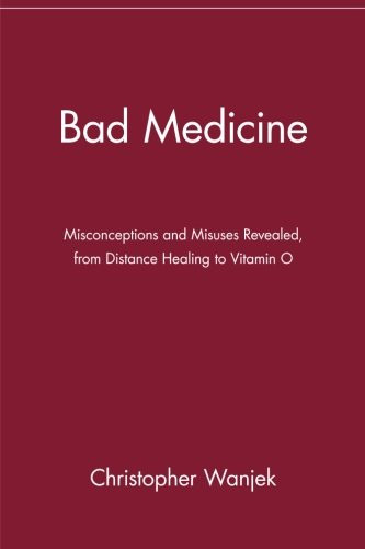 Bad Medicine: Misconceptions and Misuses Revealed, from Distance Healing to Vitamin O