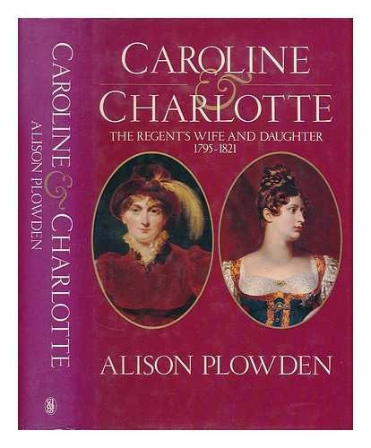 Caroline & Charlotte: The regent's wife and daughter, 1795-1821