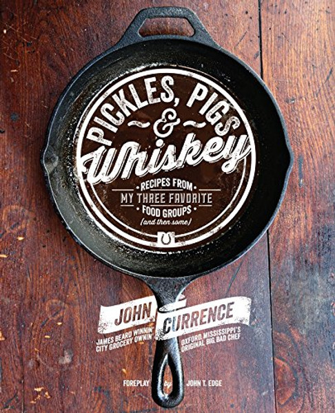 Pickles, Pigs & Whiskey: Recipes from My Three Favorite Food Groups and Then Some Pickles, Pigs & Whiskey: Recipes from My Three Favorite Food Groups and Then Some