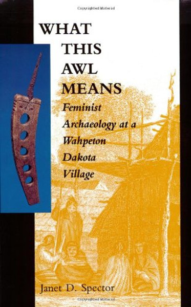 What This Awl Means: Feminist Archaeology at a Wahpeton Dakota Village