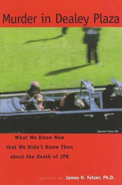 Murder in Dealey Plaza:  What We Know Now that We Didn't Know Then