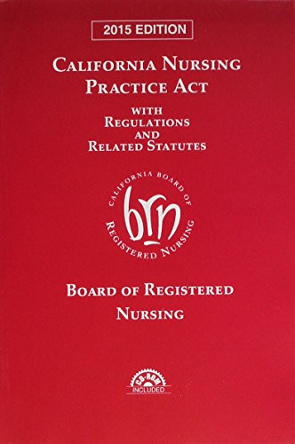 California Nursing Practice Act with Regulations and Related Statutes with CD-ROM (2015)