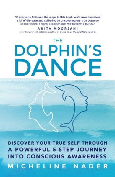The Dolphin's Dance: Discover your true self through a powerful 5 step journey into conscious awareness