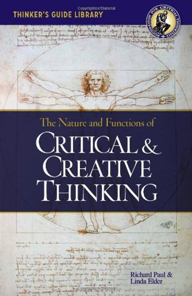 Thinker's Guide to the Nature and Functions of Critical & Creative Thinking (Thinker's Guide Library)