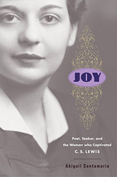 Joy: Poet, Seeker, and the Woman Who Captivated C. S. Lewis Joy: Poet, Seeker, and the Woman Who Captivated C. S. Lewis