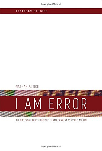 I Am Error: The Nintendo Family Computer / Entertainment System Platform (Platform Studies)
