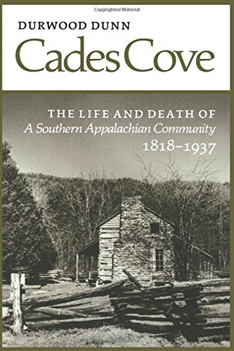 Cades Cove: The Life and Death of a Southern Appalachian Community 1818-1937